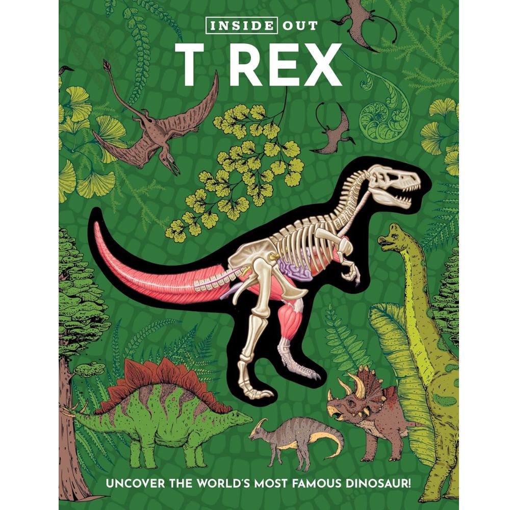 Inside Out T Rex : Uncover the Worlds Most Famous Dinosaur